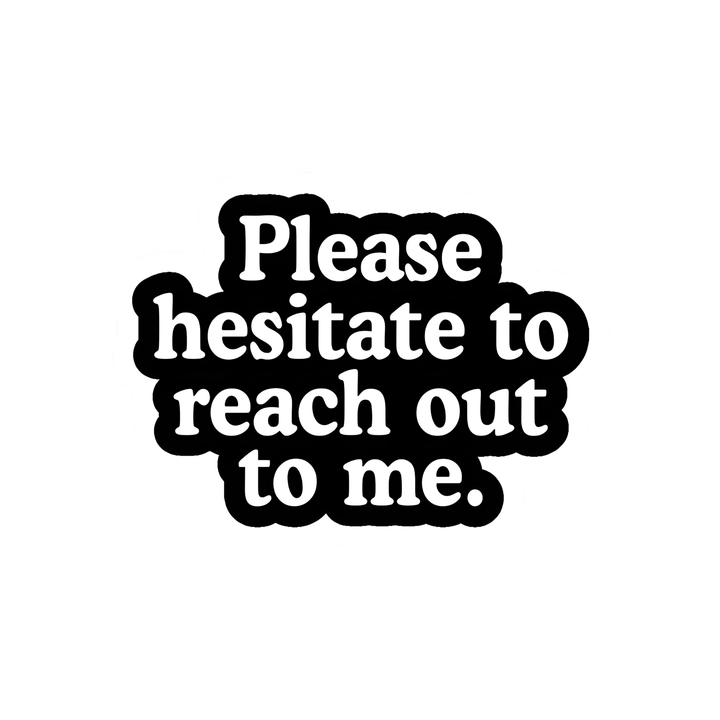 Please Hesitate to Reach Out Sticker
