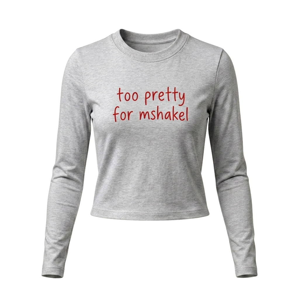 The "Too Pretty For Mshakel" Long Sleeve Top